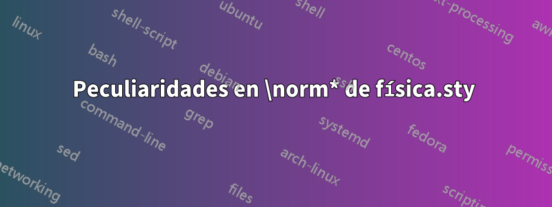 Peculiaridades en \norm* de física.sty