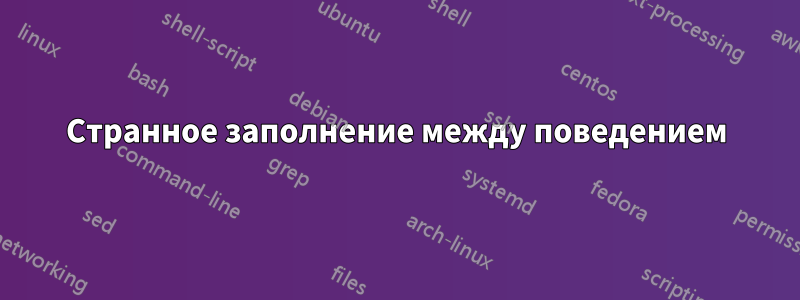 Странное заполнение между поведением