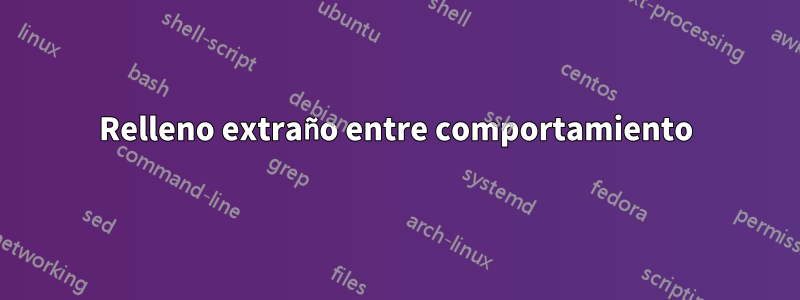 Relleno extraño entre comportamiento