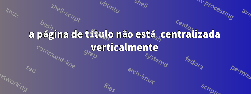 a página de título não está centralizada verticalmente