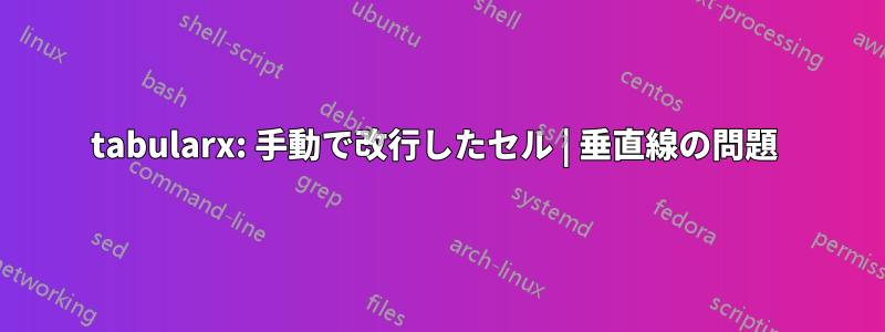 tabularx: 手動で改行したセル | 垂直線の問題 