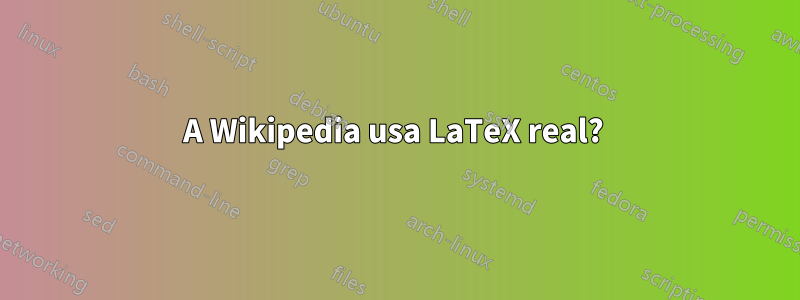 A Wikipedia usa LaTeX real? 