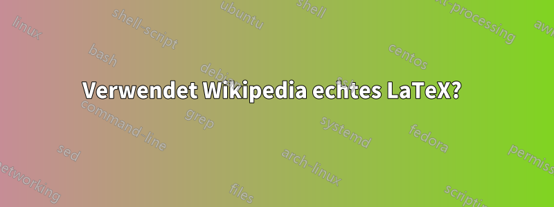 Verwendet Wikipedia echtes LaTeX? 