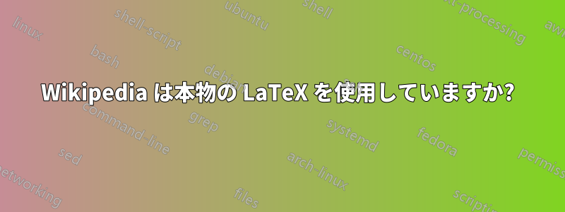 Wikipedia は本物の LaTeX を使用していますか? 