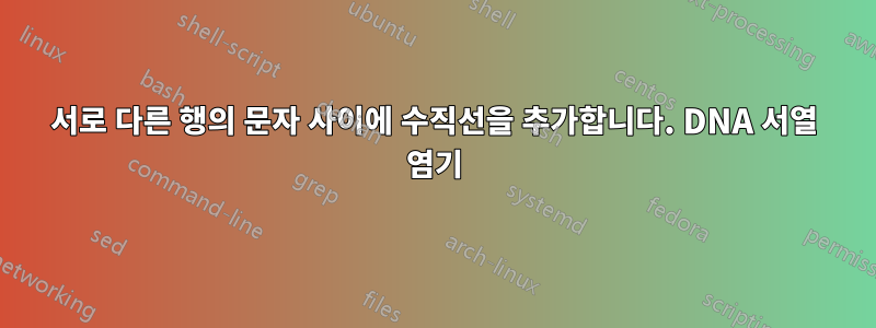 서로 다른 행의 문자 사이에 수직선을 추가합니다. DNA 서열 염기