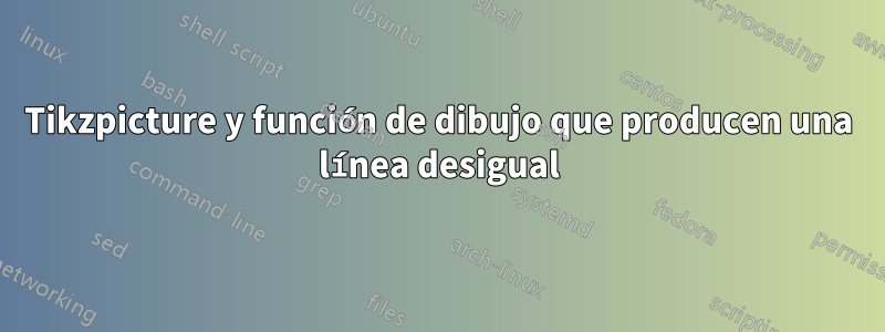 Tikzpicture y función de dibujo que producen una línea desigual