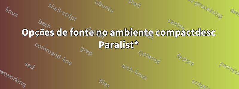 Opções de fonte no ambiente compactdesc Paralist*