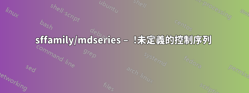 sffamily/mdseries – !未定義的控制序列