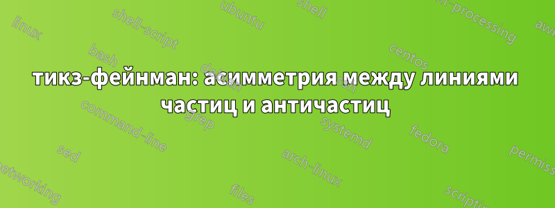 тикз-фейнман: асимметрия между линиями частиц и античастиц