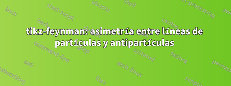 tikz-feynman: asimetría entre líneas de partículas y antipartículas