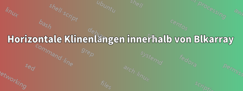 Horizontale Klinenlängen innerhalb von Blkarray