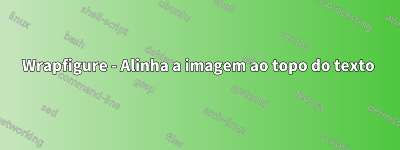 Wrapfigure - Alinha a imagem ao topo do texto