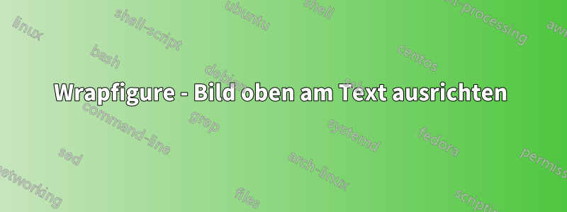 Wrapfigure - Bild oben am Text ausrichten