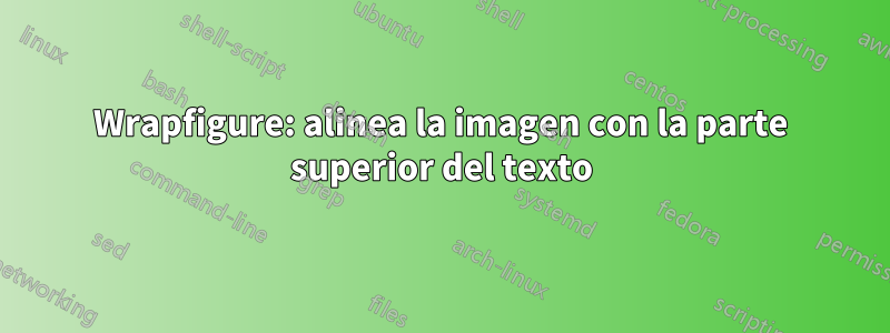 Wrapfigure: alinea la imagen con la parte superior del texto