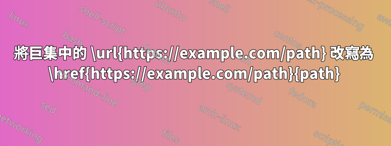 將巨集中的 \url{https://example.com/path} 改寫為 \href{https://example.com/path}{path}