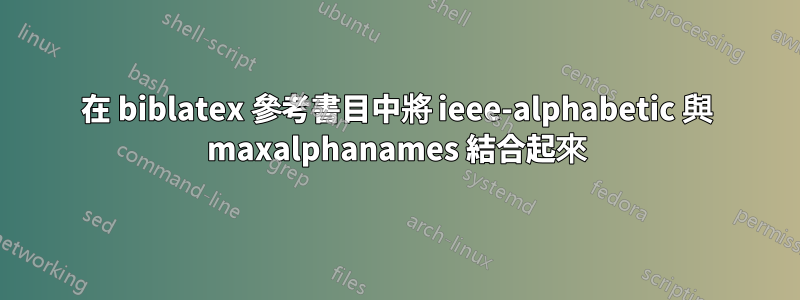 在 biblatex 參考書目中將 ieee-alphabetic 與 maxalphanames 結合起來