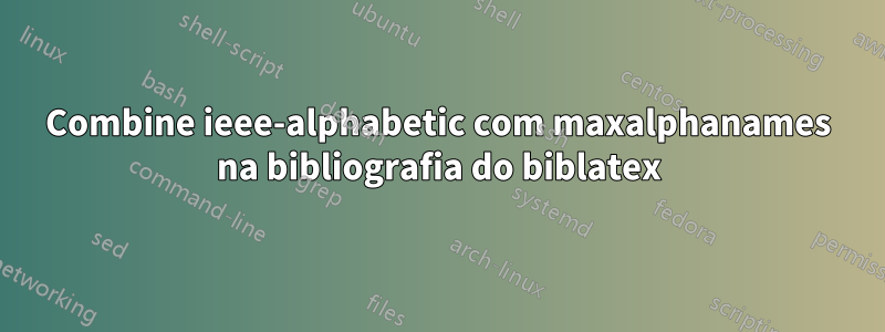 Combine ieee-alphabetic com maxalphanames na bibliografia do biblatex