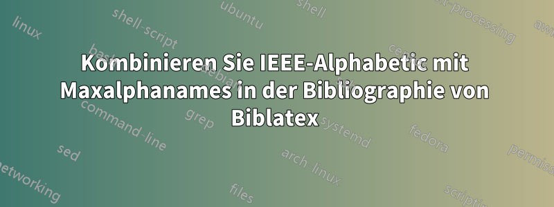 Kombinieren Sie IEEE-Alphabetic mit Maxalphanames in der Bibliographie von Biblatex