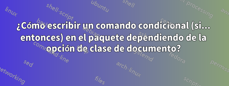 ¿Cómo escribir un comando condicional (si... entonces) en el paquete dependiendo de la opción de clase de documento?