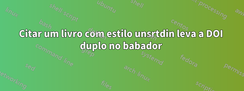 Citar um livro com estilo unsrtdin leva a DOI duplo no babador