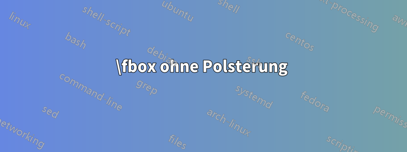 \fbox ohne Polsterung