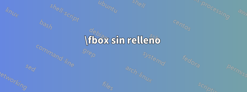 \fbox sin relleno