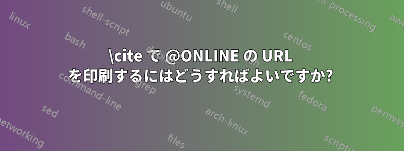 \cite で @ONLINE の URL を印刷するにはどうすればよいですか?