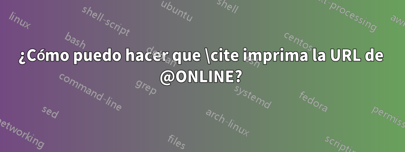 ¿Cómo puedo hacer que \cite imprima la URL de @ONLINE?