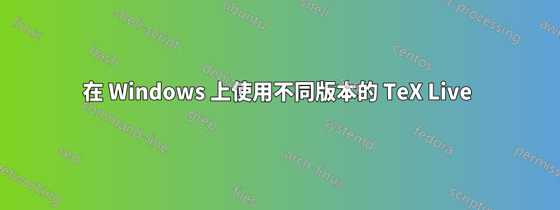 在 Windows 上使用不同版本的 TeX Live
