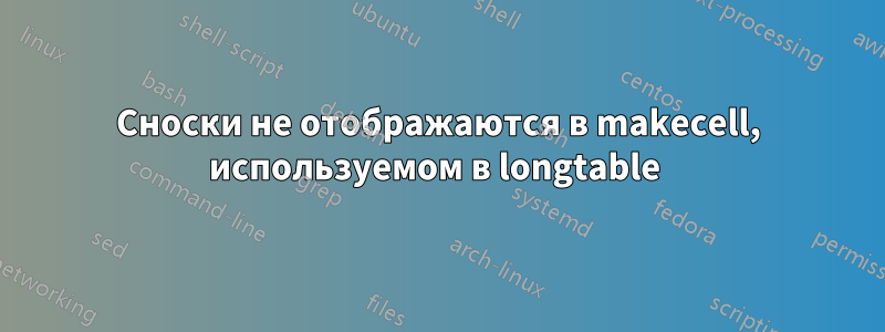 Сноски не отображаются в makecell, используемом в longtable 