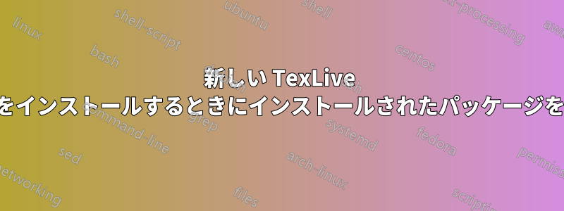 新しい TexLive リリースをインストールするときにインストールされたパッケージを転送する