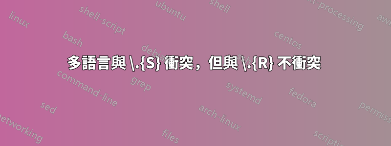 多語言與 \.{S} 衝突，但與 \.{R} 不衝突