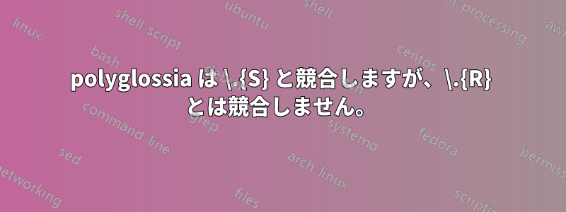 polyglossia は \.{S} と競合しますが、\.{R} とは競合しません。
