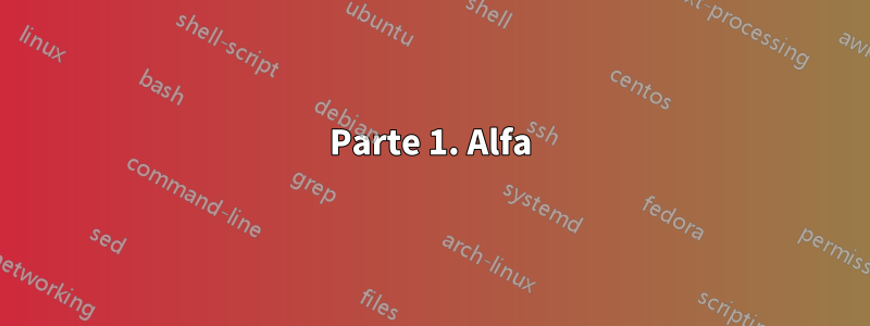 Parte 1. Alfa