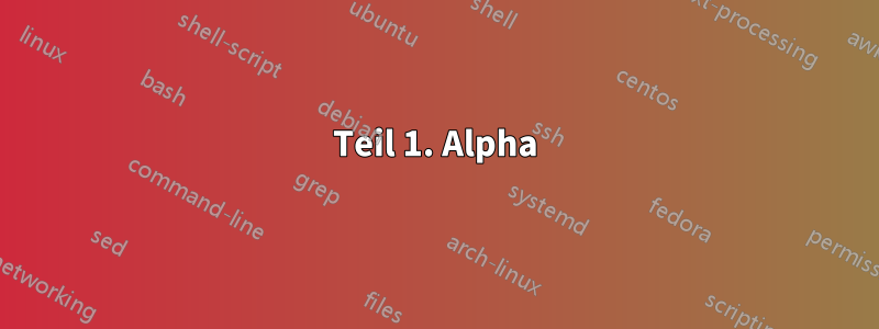 Teil 1. Alpha