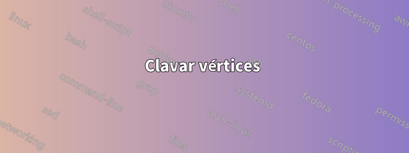 Clavar vértices