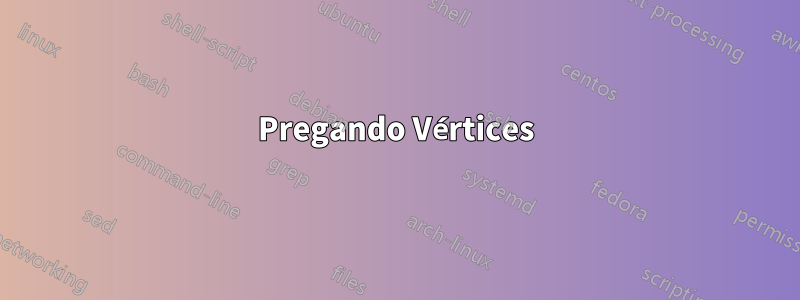 Pregando Vértices