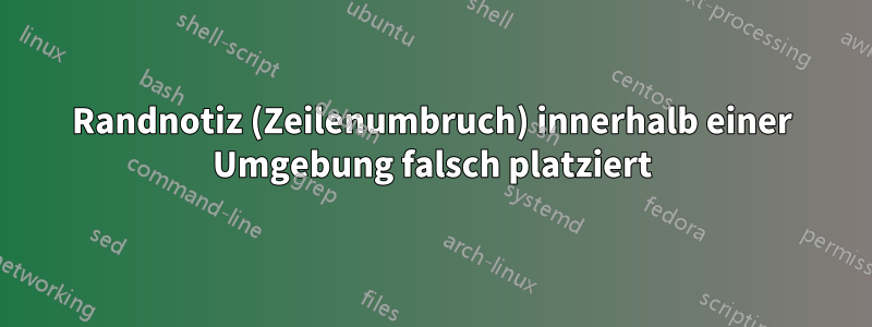 Randnotiz (Zeilenumbruch) innerhalb einer Umgebung falsch platziert