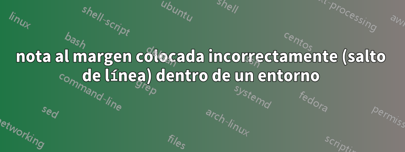 nota al margen colocada incorrectamente (salto de línea) dentro de un entorno