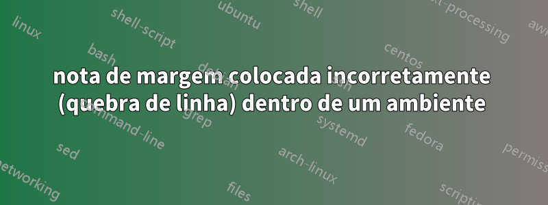 nota de margem colocada incorretamente (quebra de linha) dentro de um ambiente