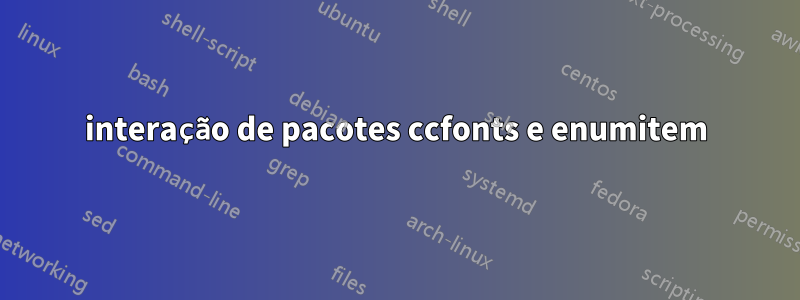 interação de pacotes ccfonts e enumitem