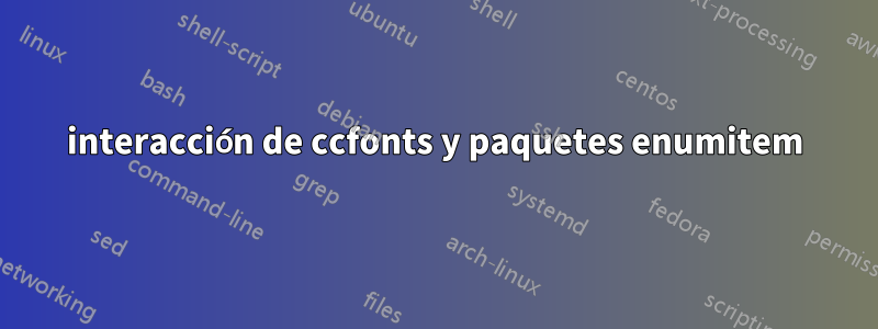 interacción de ccfonts y paquetes enumitem