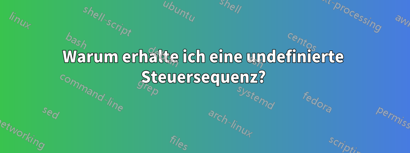 Warum erhalte ich eine undefinierte Steuersequenz?