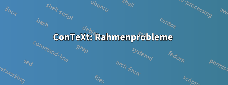 ConTeXt: Rahmenprobleme