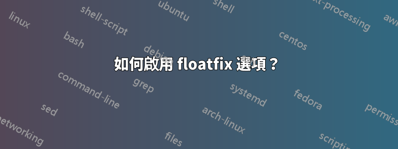 如何啟用 floatfix 選項？