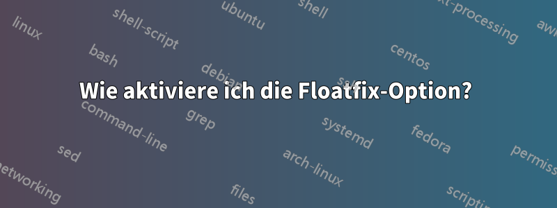 Wie aktiviere ich die Floatfix-Option?