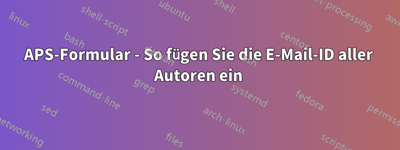 APS-Formular - So fügen Sie die E-Mail-ID aller Autoren ein