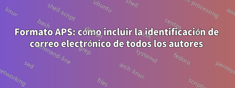 Formato APS: cómo incluir la identificación de correo electrónico de todos los autores