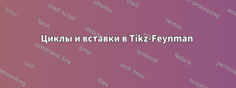 Циклы и вставки в Tikz-Feynman