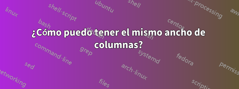 ¿Cómo puedo tener el mismo ancho de columnas?